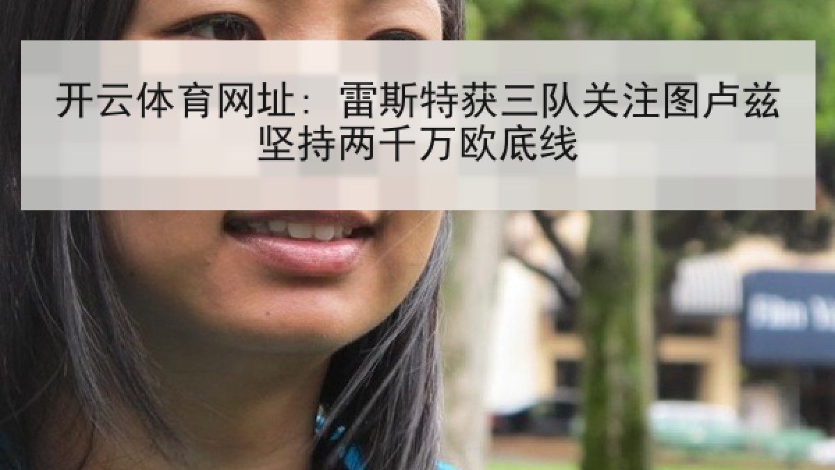 开云体育网址: 雷斯特获三队关注图卢兹坚持两千万欧底线