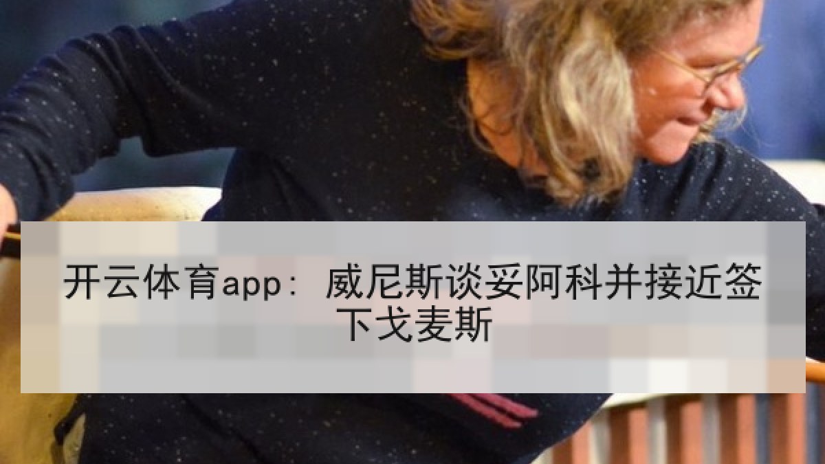 开云体育app: 威尼斯谈妥阿科并接近签下戈麦斯