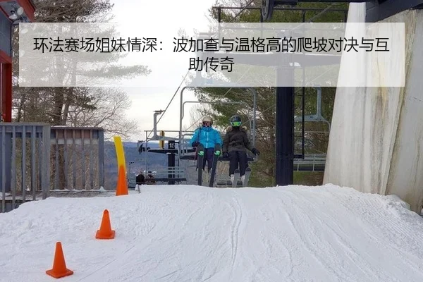 环法赛场姐妹情深：波加查与温格高的爬坡对决与互助传奇